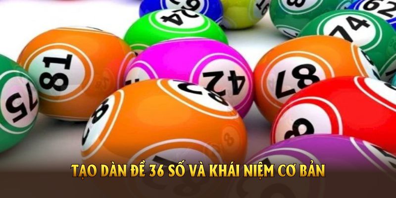 Vì sao mọi người nên tạo dàn đề 36 số và khái niệm cơ bản