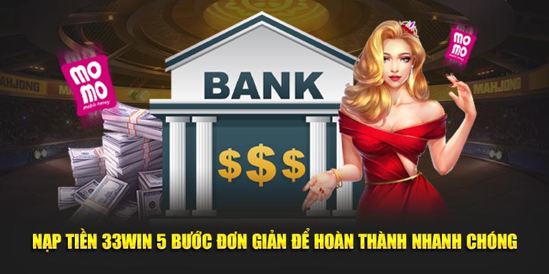 Hướng dẫn quy trình nạp tiền 33WIN an toàn 100%